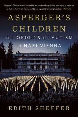 Asperger's Children: The Origins of Autism in Nazi Vienna Sheffer Edith