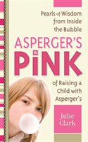 Asperger's in Pink: A Mother and Daughter Guidebook for Raising (or Being!) a Girl with Asperger's Clark Julie