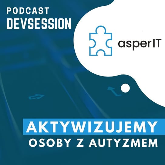 AsperIT - aktywizujemy osoby z autyzmem - Devsession - podcast Kotfis Grzegorz