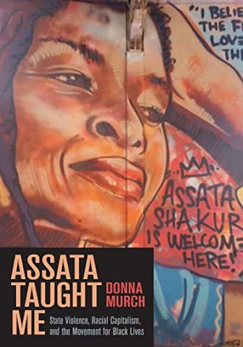 Assata Taught Me: State Violence, Mass Incarceration, and the Movement for Black Lives Donna Murch