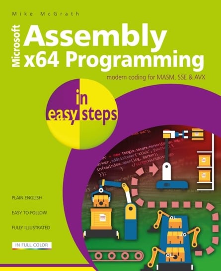Assembly x64 Programming in easy steps: Modern coding for MASM, SSE & AVX Mcgrath Mike