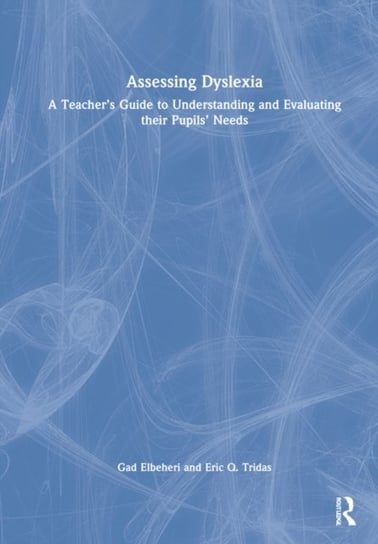 Assessing Dyslexia: A Teacher's Guide to Understanding and Evaluating their Pupils' Needs Gad Elbeheri