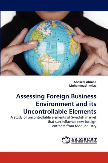 Assessing Foreign Business Environment and Its Uncontrollable Elements Ahmed Shakeel