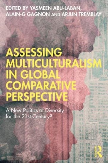Assessing Multiculturalism in Global Comparative Perspective: A New Politics of Diversity for the 21st Century? Opracowanie zbiorowe