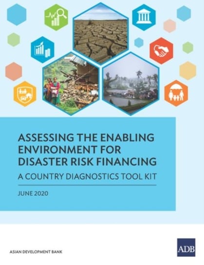 Assessing the Enabling Environment for Disaster Risk Financing: A Country Diagnostics Toolkit Opracowanie zbiorowe
