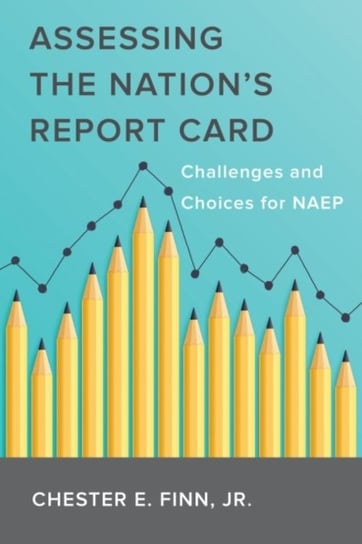 Assessing the Nation's Report Card: Challenges and Choices for NAEP Chester E. Finn