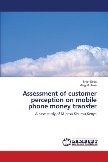 Assessment of customer perception on mobile phone money transfer Seda Brian