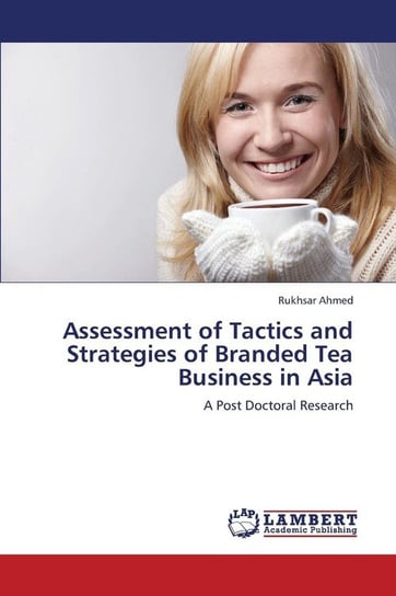 Assessment of Tactics and Strategies of Branded Tea Business in Asia Ahmed Rukhsar