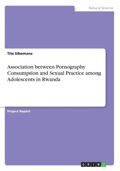 Association between Pornography Consumption and Sexual Practice among Adolescents in Rwanda Sibomana Tite