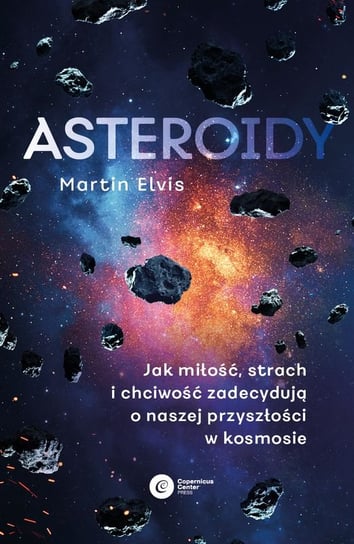 Asteroidy. Jak miłość, strach i chciwość zadecydują o naszej przyszłości w kosmosie Martin Elvis