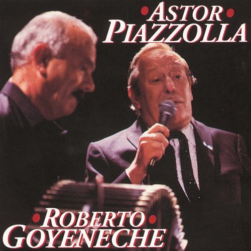 Astor Piazzolla/ Roberto Goyeneche Astor Piazzolla, Roberto Goyeneche