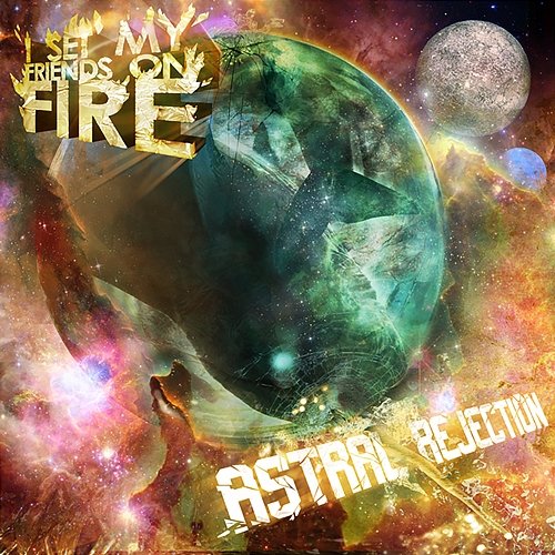 Astral Rejection I Set My Friends On Fire