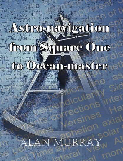 Astro-navigation from Square One to Ocean-master Murray Alan