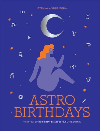 AstroBirthdays: What Your Birthdate Reveals About Your Life & Destiny Stella Anomeda