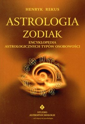 Astrologia Zodiak. Encyklopedia astrologicznych typów osobowości Rekus Henryk