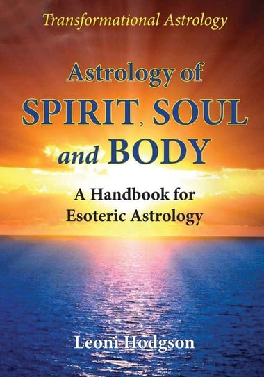 Astrology of Spirit, Soul and Body Hodgson Leoni