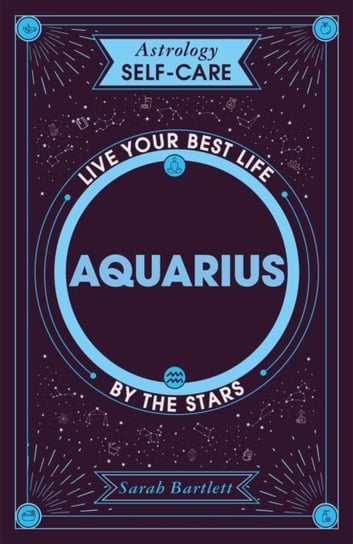 Astrology Self-Care: Aquarius: Live your best life by the stars Bartlett Sarah