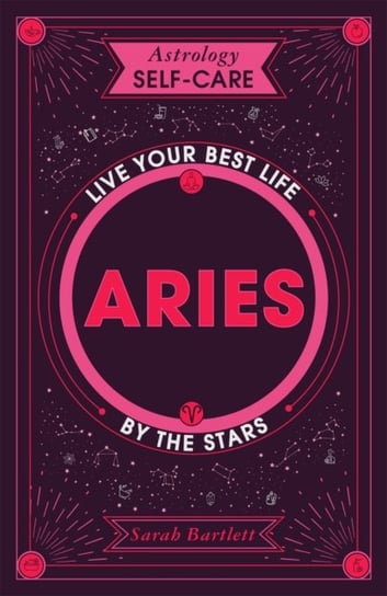 Astrology Self-Care: Aries: Live Your Best Life by the Stars Bartlett Sarah