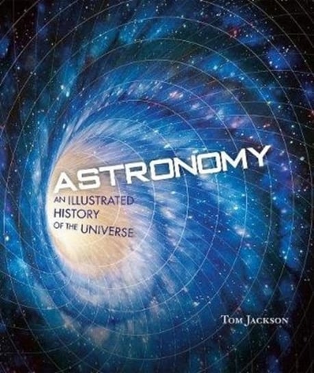 Astronomy. An Illustrated History of the Universe Jackson Tom