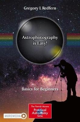 Astrophotography is Easy!: Basics for Beginners Gregory I. Redfern