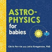 Astrophysics for Babies Ferrie Chris, Kregenow Julia