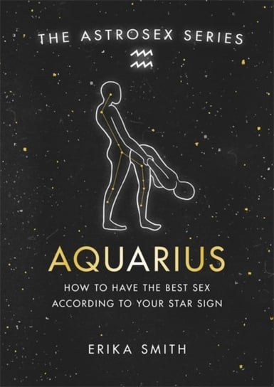 Astrosex: Aquarius: How to have the best sex according to your star sign Erika W. Smith