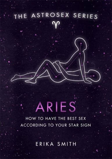 Astrosex: Aries: How to have the best sex according to your star sign Erika W. Smith