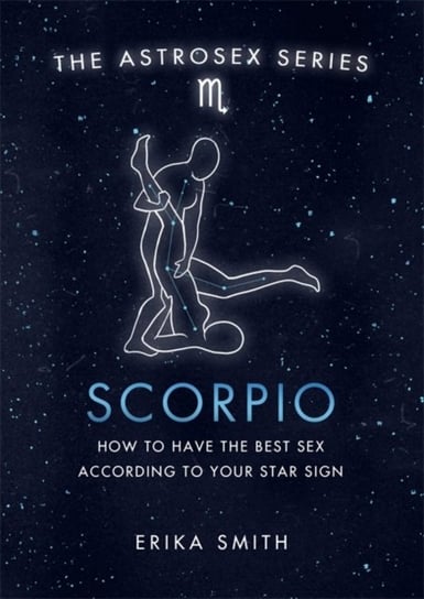 Astrosex: Scorpio: How to have the best sex according to your star sign Erika W. Smith
