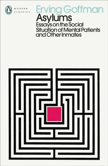 Asylums: Essays on the Social Situation of Mental Patients and Other Inmates Goffman Erving