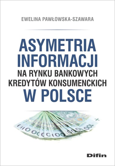 Asymetria informacji na rynku bankowych kredytów konsumenckich w Polsce Pawłowska-Szawara Ewelina