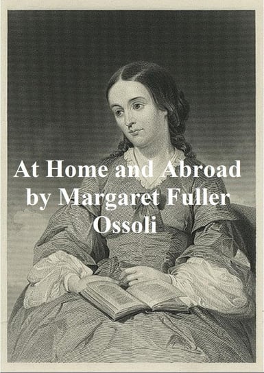 At Home and Abroad Margaret Fuller Ossoli
