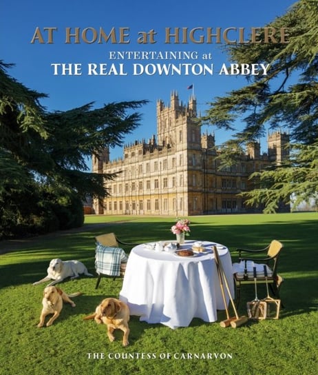 At Home at Highclere: Entertaining at The Real Downton Abbey Lady Carnarvon