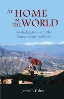 At Home In The World: Globalization And The Peace Corps In Nepal Fisher James F.