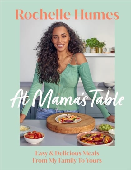 At Mamas Table: Easy & Delicious Meals From My Family To Yours Rochelle Humes