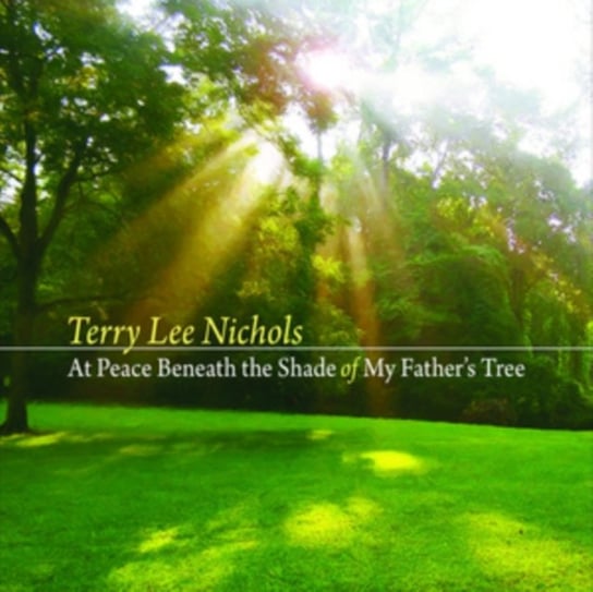 At Peace Beneath The Shade Of My Father's Tree Terry Lee Nichols