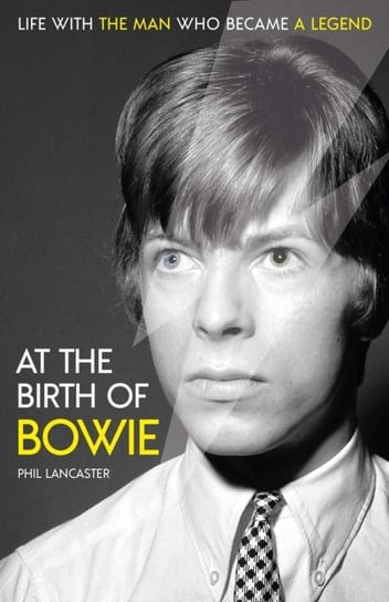At the Birth of Bowie. Life with the Man Who Became a Legend Lancaster Phil