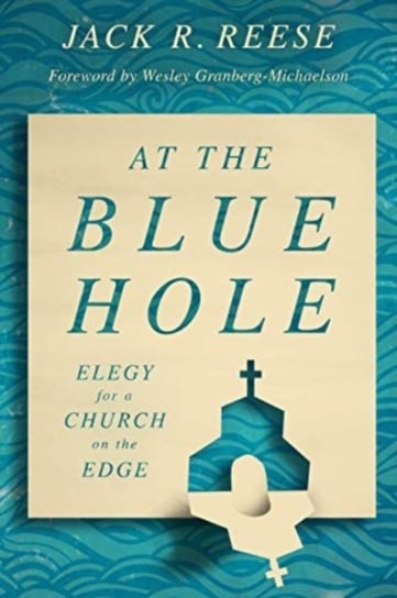 At the Blue Hole: Elegy for a Church on the Edge Jack R. Reese