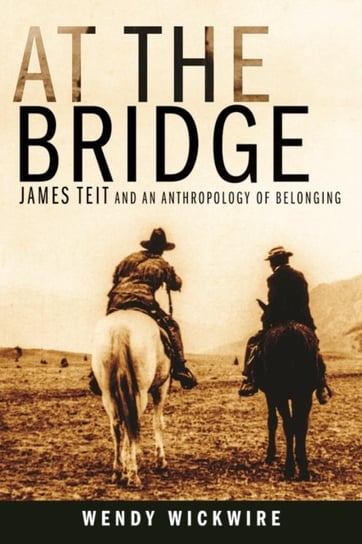 At the Bridge: James Teit and an Anthropology of Belonging Wendy Wickwire
