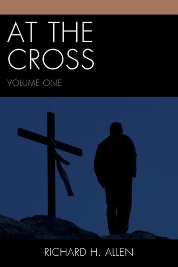 At the Cross, Volume 1 Allen Richard H.