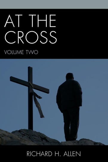 At the Cross, Volume 2 Allen Richard H.