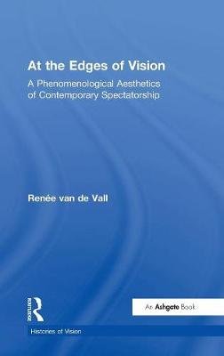 At the Edges of Vision: A Phenomenological Aesthetics of Contemporary Spectatorship Renee van de Vall