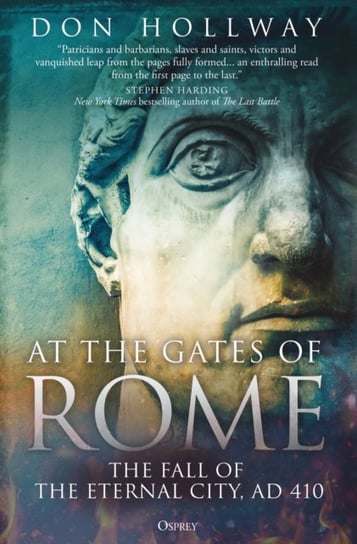 At the Gates of Rome: The Fall of the Eternal City, AD 410 Don Hollway