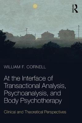 At the Interface of Transactional Analysis, Psychoanalysis, and Body Psychotherapy Cornell William F.
