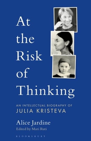 At the Risk of Thinking: An Intellectual Biography of Julia Kristeva Opracowanie zbiorowe