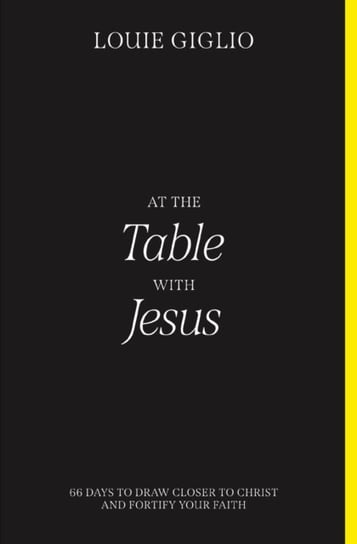 At the Table with Jesus: 66 Days to Draw Closer to Christ and Fortify Your Faith Giglio Louie
