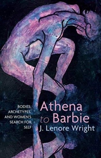 Athena to Barbie: Bodies, Archetypes, and Womens Search for Self J. Lenore Wright