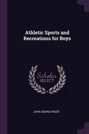 Athletic Sports and Recreations for Boys Wood John George