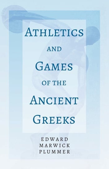 Athletics and Games of the Ancient Greeks Edward Marwick Plummer