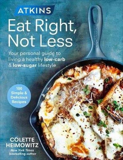 Atkins Eat Right Not Less. Your personal guide to living a healthy low-carb and low-sugar lifestyle Heimowitz Colette
