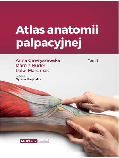 Atlas anatomii palpacyjnej. Tom 1 Gawryszewska Anna, Fluder Marcin, Marciniak Rafał